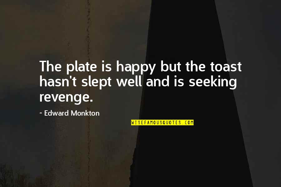 Slept Quotes By Edward Monkton: The plate is happy but the toast hasn't