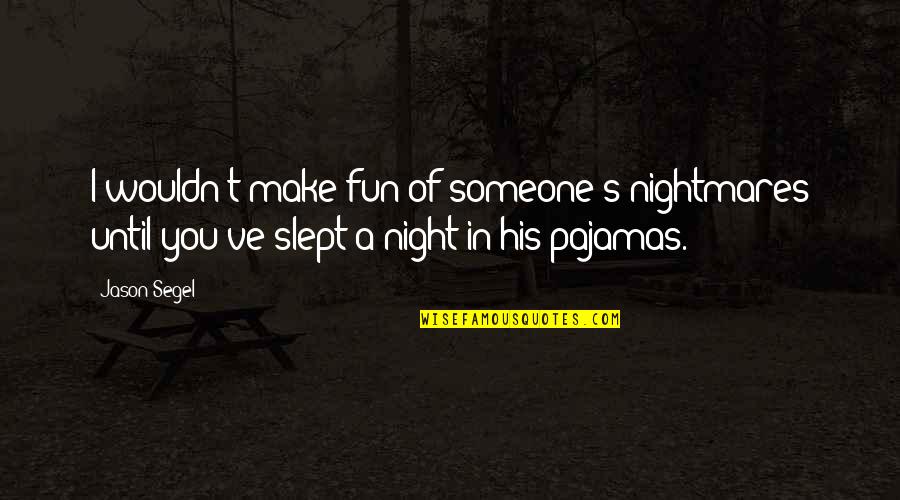 Slept Quotes By Jason Segel: I wouldn't make fun of someone's nightmares until