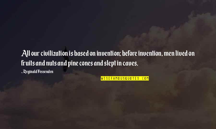 Slept Quotes By Reginald Fessenden: All our civilization is based on invention; before