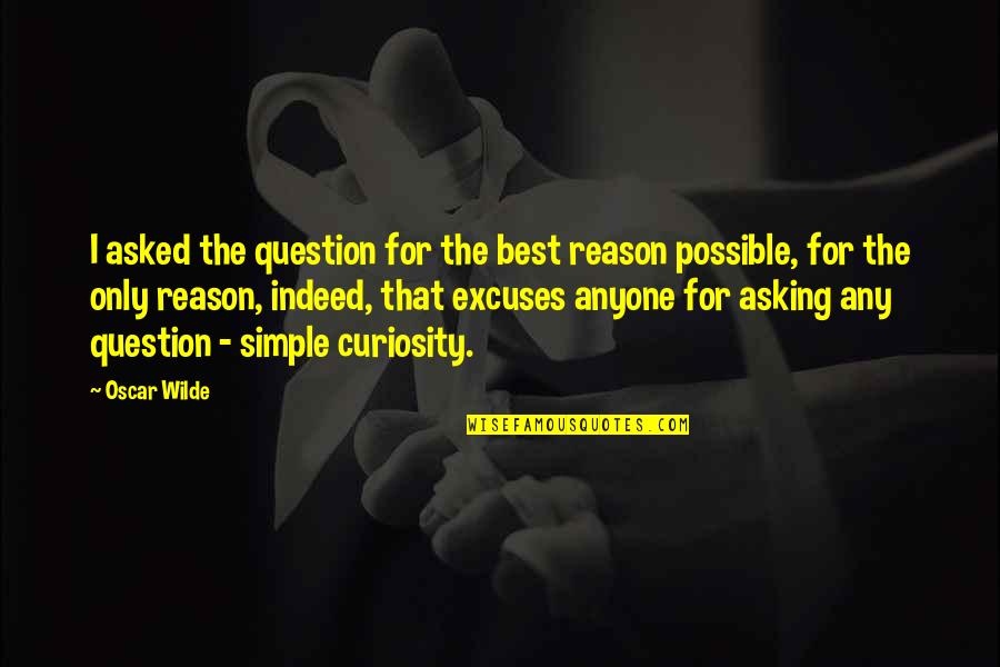 Slews Fast Quotes By Oscar Wilde: I asked the question for the best reason