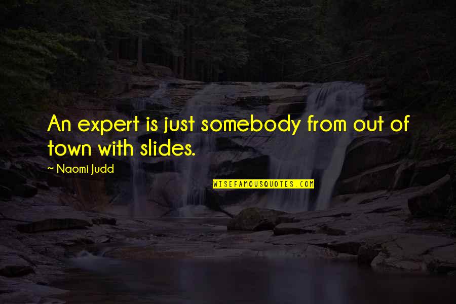 Slides Quotes By Naomi Judd: An expert is just somebody from out of