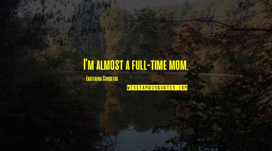 Slijedecoj Quotes By Ekaterina Gordeeva: I'm almost a full-time mom.