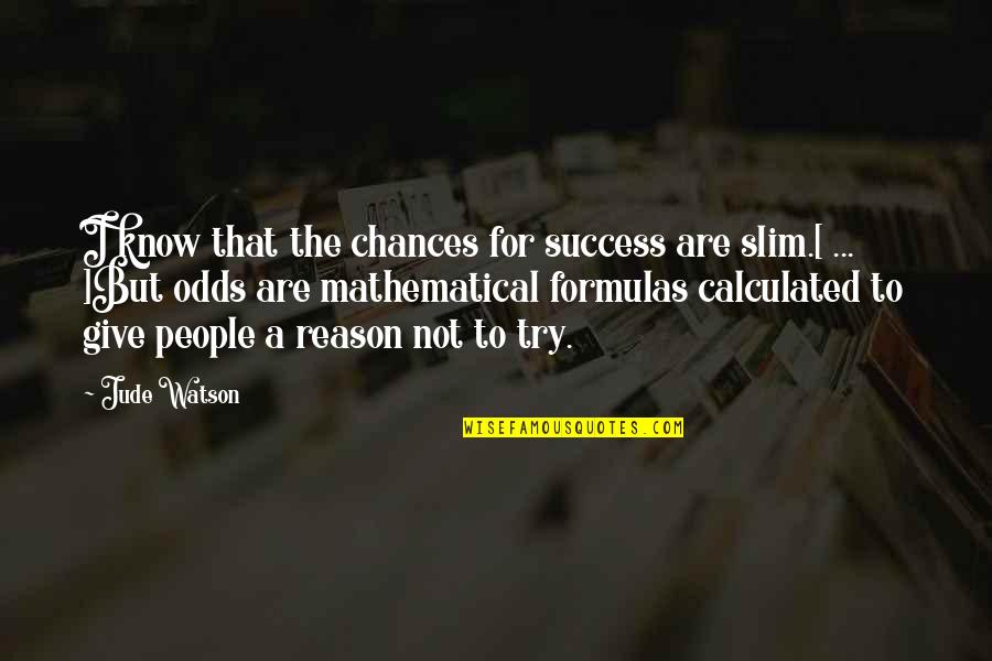 Slim People Quotes By Jude Watson: I know that the chances for success are