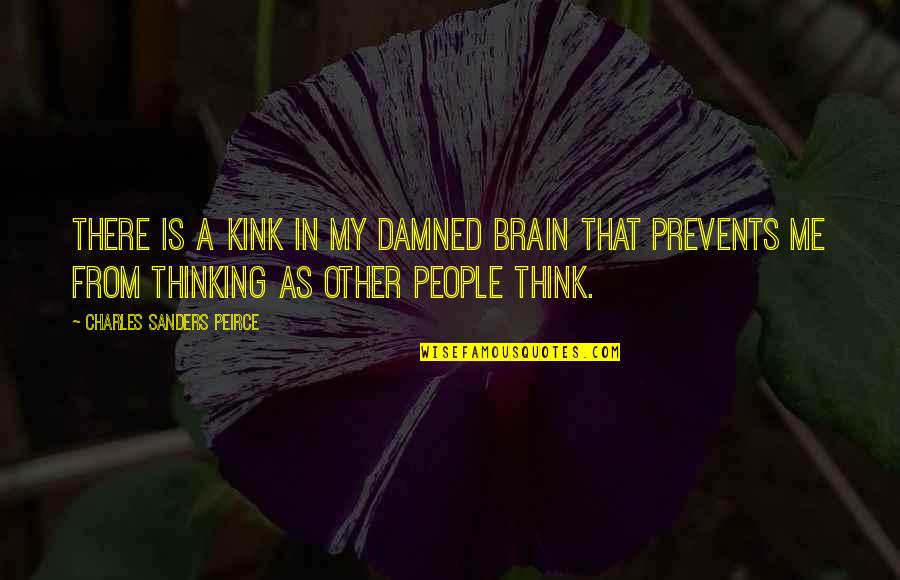 Slinking Synonym Quotes By Charles Sanders Peirce: There is a kink in my damned brain