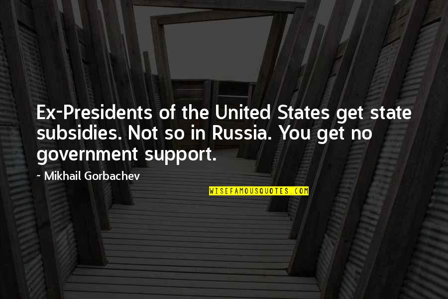 Slip Trip Fall Quotes By Mikhail Gorbachev: Ex-Presidents of the United States get state subsidies.