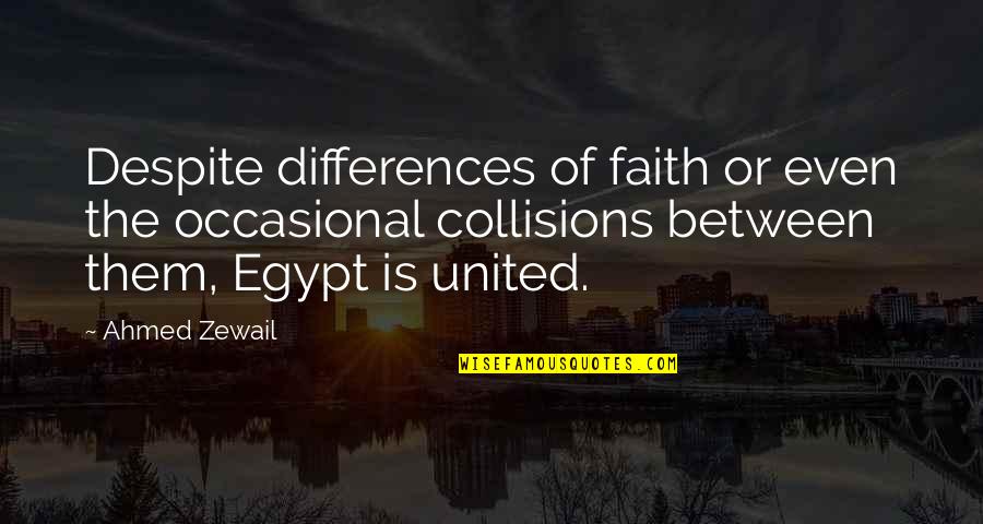 Slippery Slope Argument Quotes By Ahmed Zewail: Despite differences of faith or even the occasional