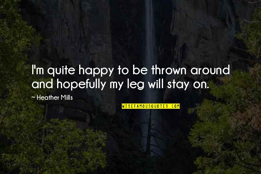 Slomovitz Elite Quotes By Heather Mills: I'm quite happy to be thrown around and