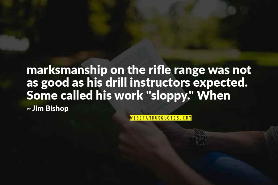 Sloppy Quotes By Jim Bishop: marksmanship on the rifle range was not as