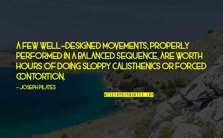 Sloppy Quotes By Joseph Pilates: A few well-designed movements, properly performed in a