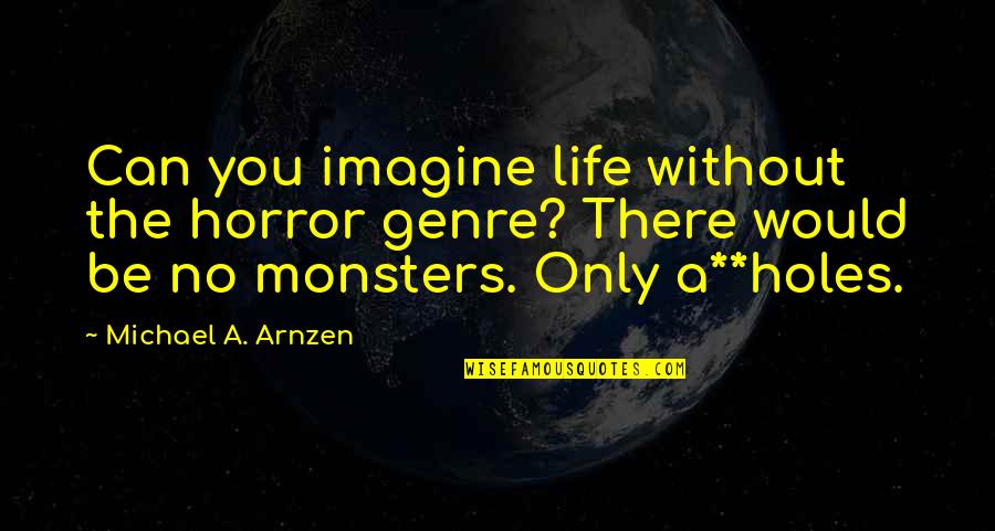 Slosberg Foundation Quotes By Michael A. Arnzen: Can you imagine life without the horror genre?