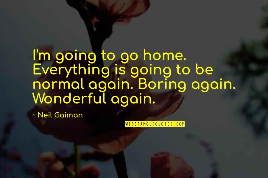 Slotto Quotes By Neil Gaiman: I'm going to go home. Everything is going