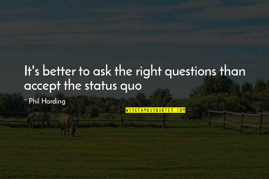 Slotto Quotes By Phil Harding: It's better to ask the right questions than