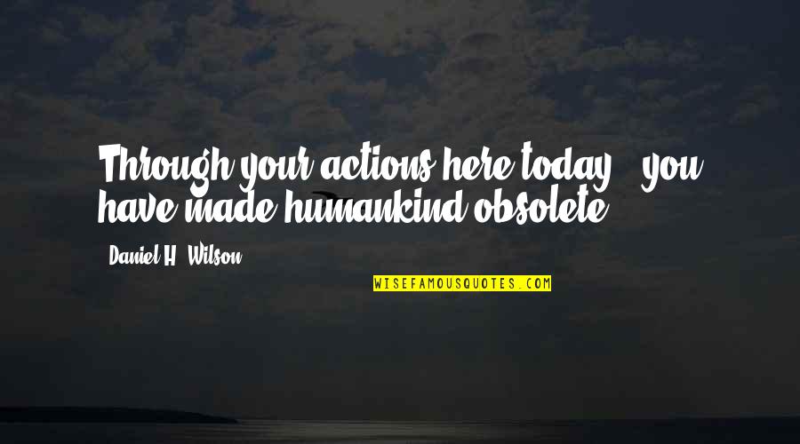 Slovensku Quotes By Daniel H. Wilson: Through your actions here today - you have