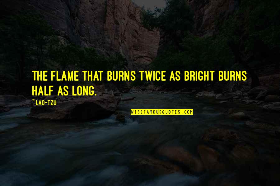 Slow Down Love Quotes By Lao-Tzu: The flame that burns Twice as bright burns