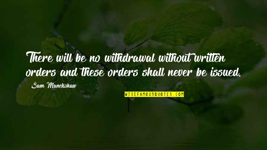 Slow Down Love Quotes By Sam Manekshaw: There will be no withdrawal without written orders