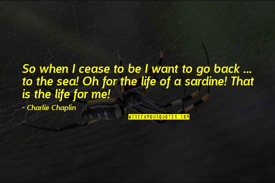 Slowpoke Gonzales Quotes By Charlie Chaplin: So when I cease to be I want