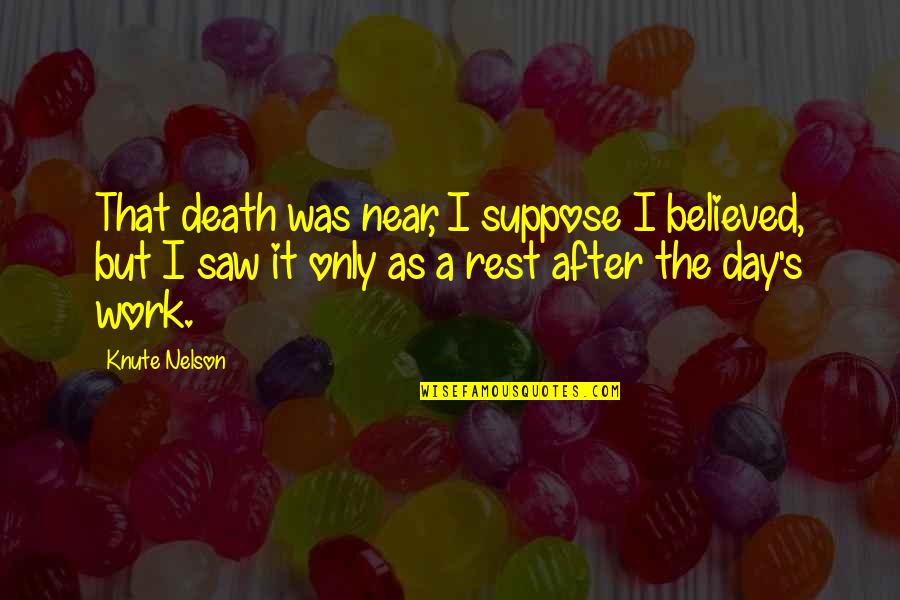 Sludging Burns Quotes By Knute Nelson: That death was near, I suppose I believed,