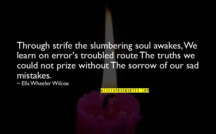 Slumbering Quotes By Ella Wheeler Wilcox: Through strife the slumbering soul awakes, We learn