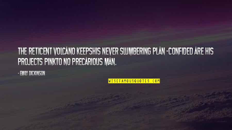 Slumbering Quotes By Emily Dickinson: The reticent volcano keepsHis never slumbering plan -Confided