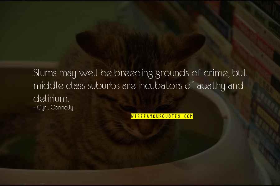 Slums Quotes By Cyril Connolly: Slums may well be breeding grounds of crime,