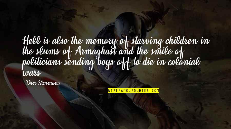 Slums Quotes By Dan Simmons: Hell is also the memory of starving children