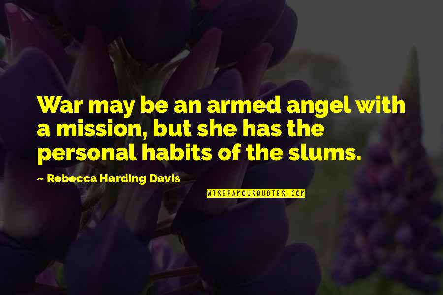 Slums Quotes By Rebecca Harding Davis: War may be an armed angel with a