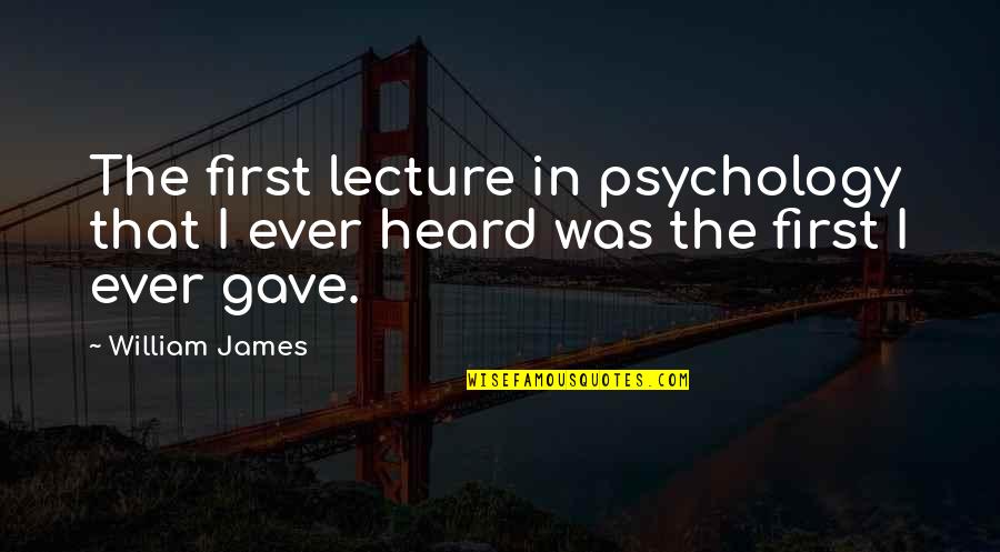 Slurpy Quotes By William James: The first lecture in psychology that I ever