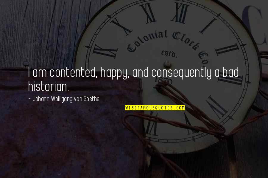 Slushiest Quotes By Johann Wolfgang Von Goethe: I am contented, happy, and consequently a bad