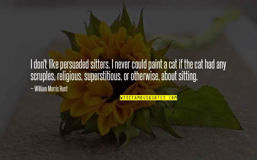 Slutification Quotes By William Morris Hunt: I don't like persuaded sitters. I never could