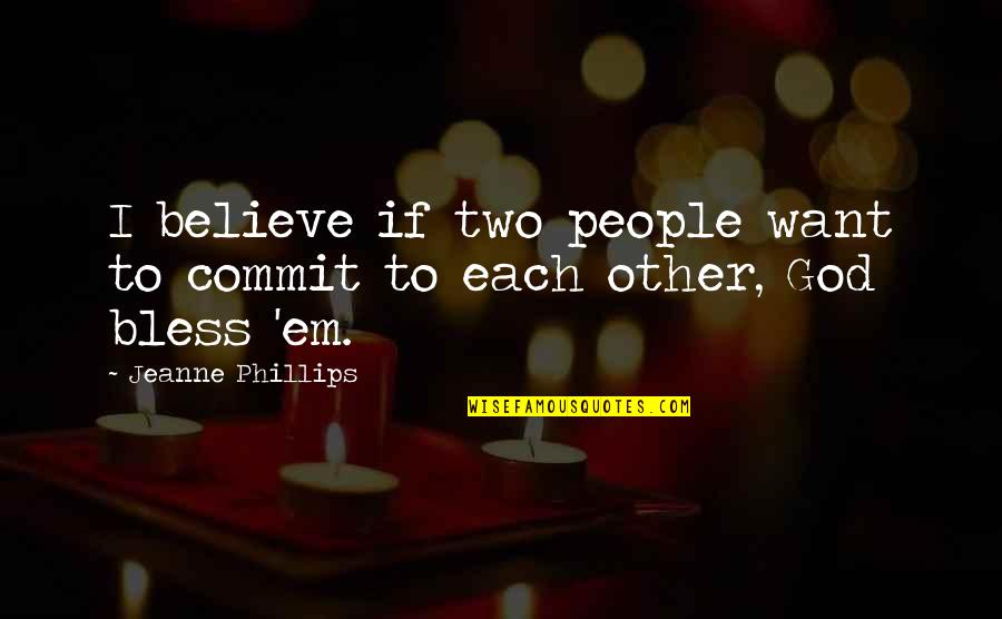 Sm Kage Opskrift Quotes By Jeanne Phillips: I believe if two people want to commit