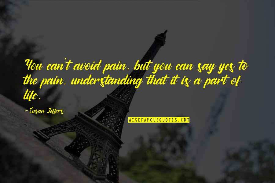 Sma Dunaway Quotes By Susan Jeffers: You can't avoid pain, but you can say