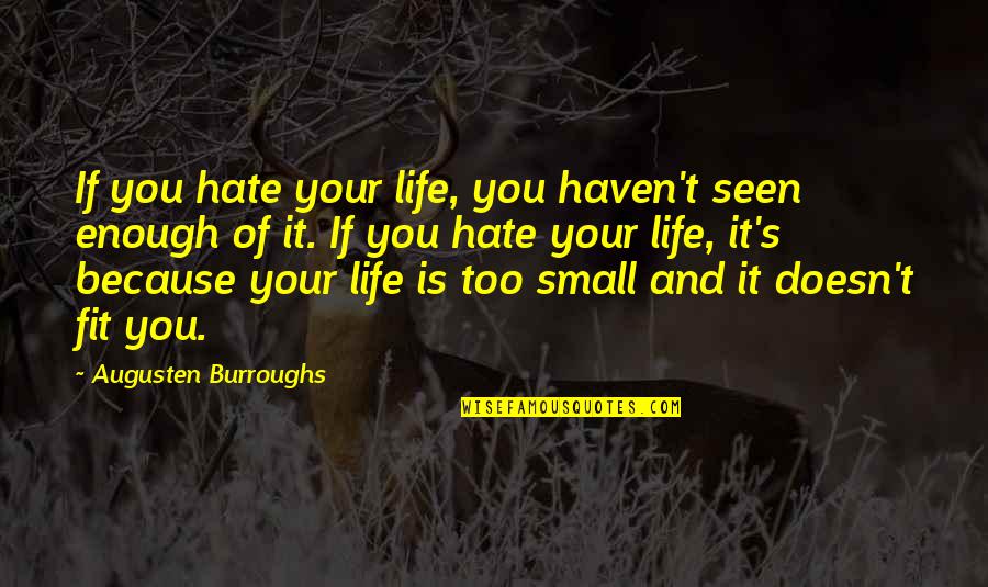 Small And Inspirational Quotes By Augusten Burroughs: If you hate your life, you haven't seen