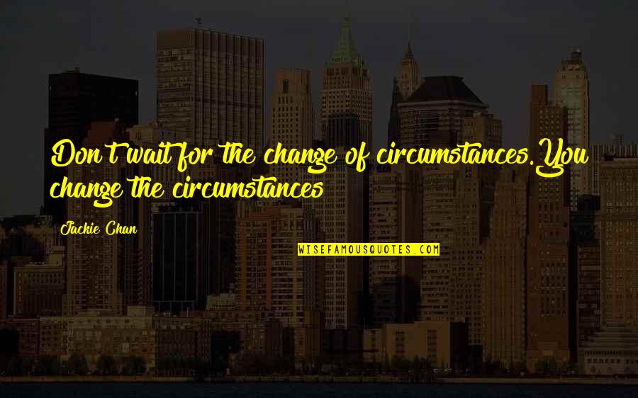 Small But Sweet Love Quotes By Jackie Chan: Don't wait for the change of circumstances.You change