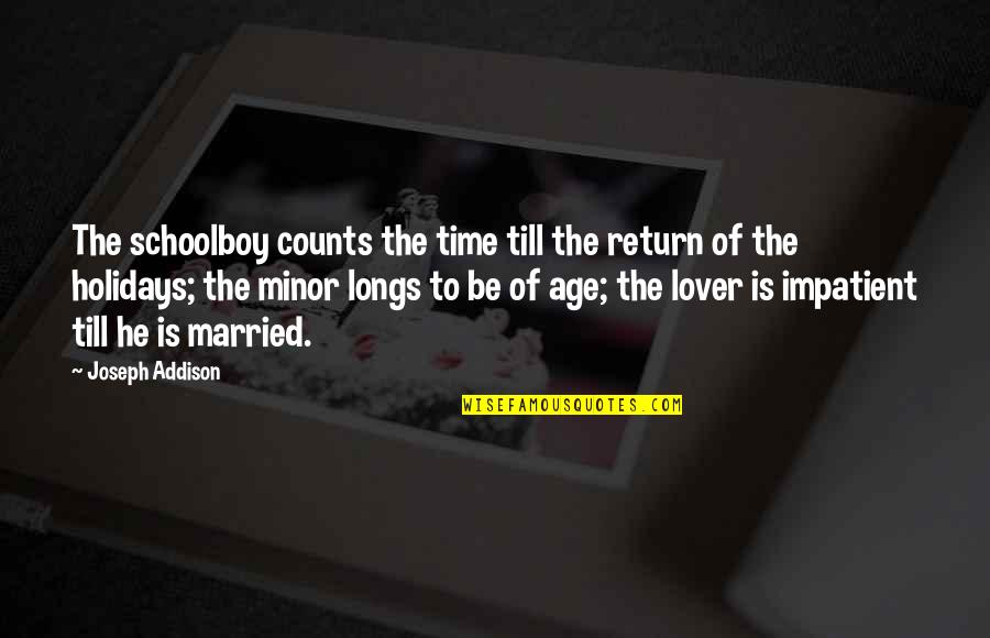 Small Changes Lead To Quotes By Joseph Addison: The schoolboy counts the time till the return