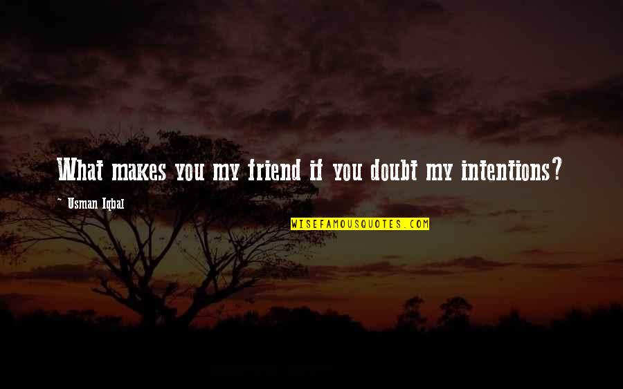 Small Colleges Quotes By Usman Iqbal: What makes you my friend if you doubt