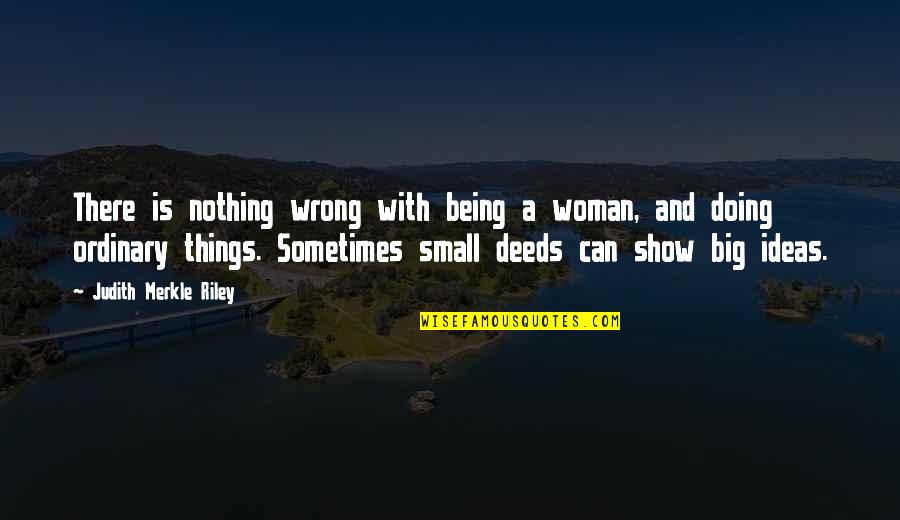 Small Deeds Quotes By Judith Merkle Riley: There is nothing wrong with being a woman,