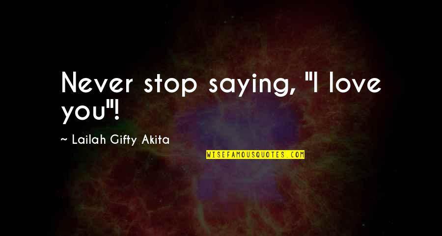 Small Famous Love Quotes By Lailah Gifty Akita: Never stop saying, "I love you"!