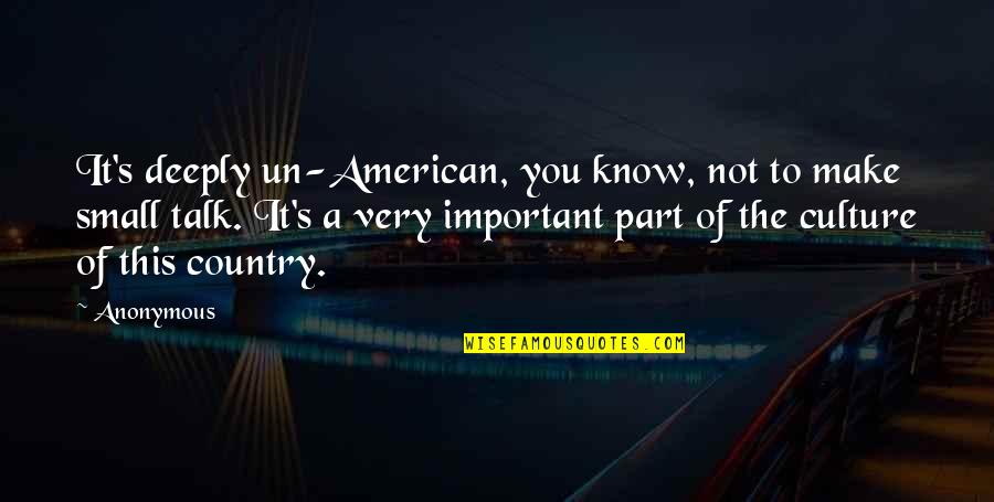 Small Important Quotes By Anonymous: It's deeply un-American, you know, not to make