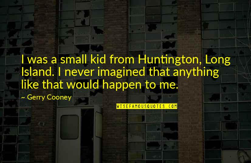 Small Island Quotes By Gerry Cooney: I was a small kid from Huntington, Long