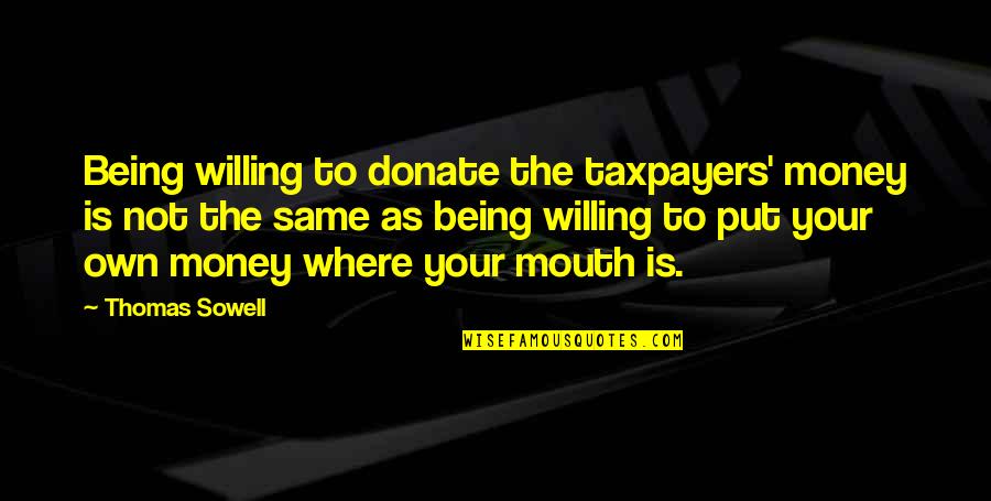 Small Island Quotes By Thomas Sowell: Being willing to donate the taxpayers' money is