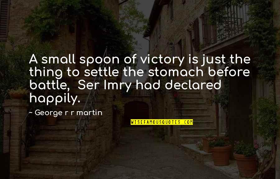 Small Thing Quotes By George R R Martin: A small spoon of victory is just the