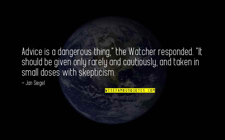 Small Thing Quotes By Jan Siegel: Advice is a dangerous thing," the Watcher responded.