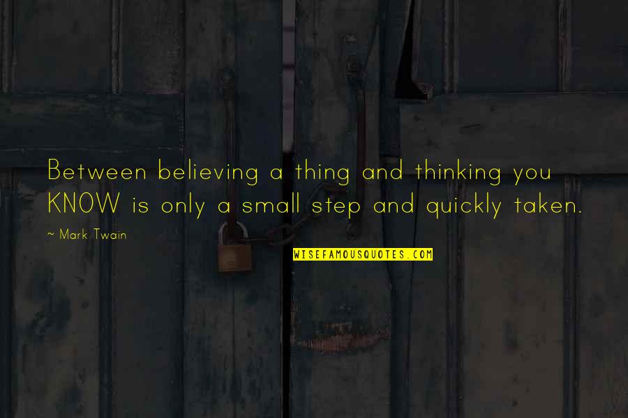 Small Thing Quotes By Mark Twain: Between believing a thing and thinking you KNOW