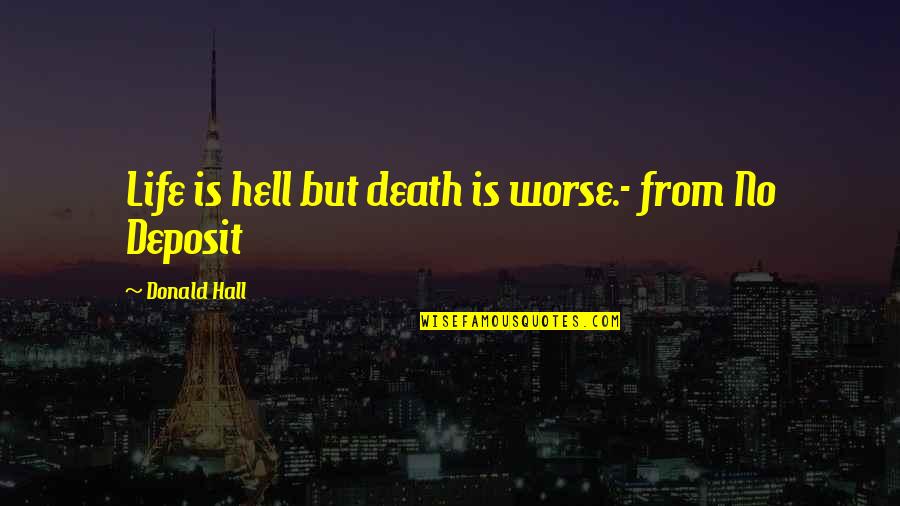 Small World Memorable Quotes By Donald Hall: Life is hell but death is worse.- from