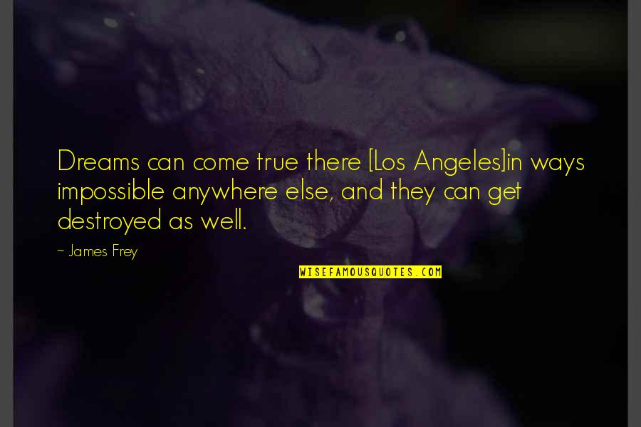 Smart Proverbs Quotes By James Frey: Dreams can come true there [Los Angeles]in ways