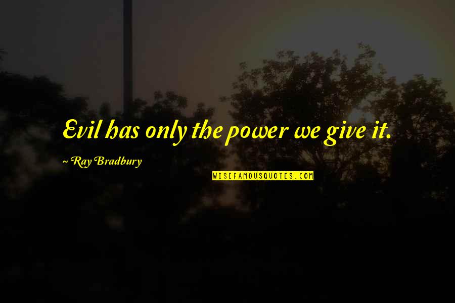 Smart Watch Quote Quotes By Ray Bradbury: Evil has only the power we give it.