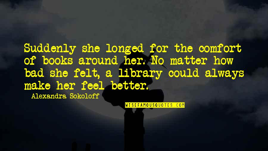 Smashers App Quotes By Alexandra Sokoloff: Suddenly she longed for the comfort of books