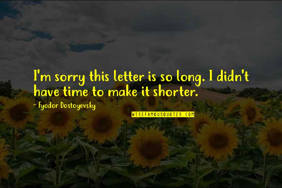 Smashingly Well Quotes By Fyodor Dostoyevsky: I'm sorry this letter is so long. I