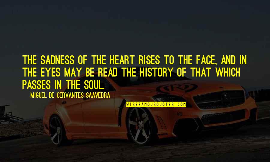 Smeharbinger Quotes By Miguel De Cervantes Saavedra: The sadness of the heart rises to the