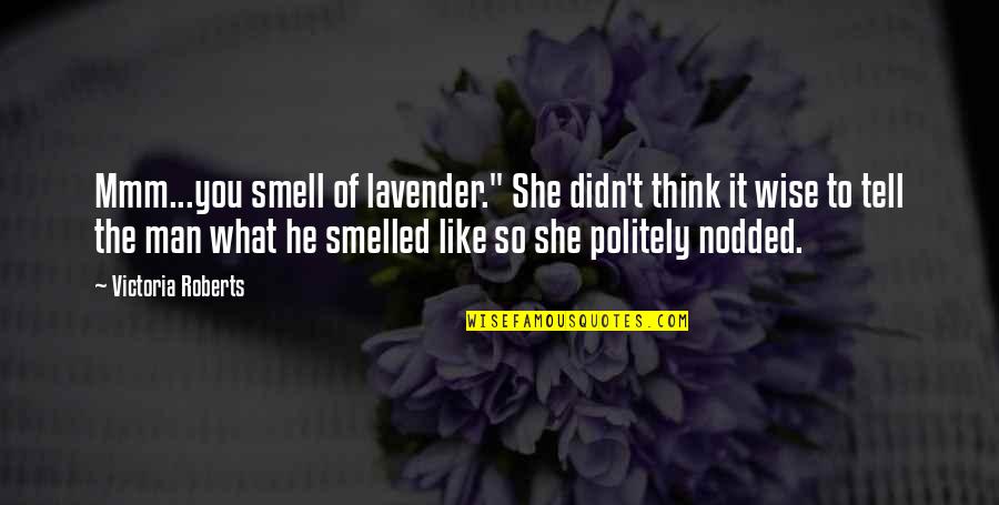 Smell Of A Man Quotes By Victoria Roberts: Mmm...you smell of lavender." She didn't think it